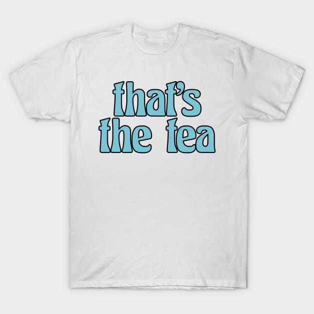 Funny Tea That’s the Tea Blue, Secrets Rumors Sarcastic, Tea Lover Gift, Tea Addict Quote,  History Teacher Gift, Funny History Teacher T-Shirt by DaStore